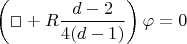 $$
  \left( \Box + R \frac{d-2}{4(d-1)} \right) \varphi = 0
$$