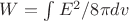 $W=\int_{}^{} E^2/8\pi dv$