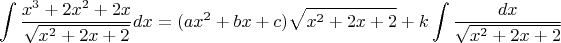 \[
\int {\frac{{x^3  + 2x^2  + 2x}}{{\sqrt {x^2  + 2x + 2} }}} dx = (ax^2  + bx + c)\sqrt {x^2  + 2x + 2}  + k\int {\frac{{dx}}{{\sqrt {x^2  + 2x + 2} }}} \]