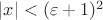 $\left\lvert x \right\rvert < (\varepsilon + 1)^2$