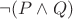 \(\lnot(P \land Q)\)
