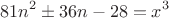 $$81n^2\pm 36n-28=x^3$$