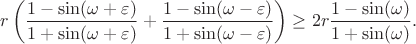$$r\left(\frac{1-\sin(\omega + \varepsilon)}{1+\sin(\omega + \varepsilon)}  + \frac{1-\sin(\omega - \varepsilon)}{1+\sin(\omega - \varepsilon)}\right) \ge 2r \frac{1-\sin(\omega)}{1+\sin(\omega )} . $$