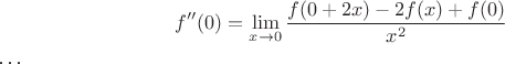 $$f''(0)=\lim_{x \to 0} \frac {f(0+2x) - 2f(x) + f(0)}{x^2} $$ \ldots