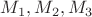$M_1, M_2, M_3$