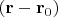 $(\mathbf{r}-\mathbf{r}_0)$