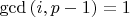 $\gcd{(i, p-1)}=1$