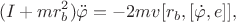 $$(I+mr_{b}^2)\ddot{\varphi}=-2mv[r_{b},[\dot{\varphi},e]],$$