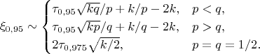 $$\xi_{0{,}95}\sim\begin{cases}\tau_{0{,}95} \sqrt{kq}/p+k/p-2k, & p<q, \cr 
\tau_{0{,}95} \sqrt{kp}/q+k/q-2k, & p>q, \cr 
2\tau_{0{,}975} \sqrt{k/2}, & p=q=1/2.
 \end{cases}$$