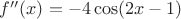 $f''(x)=-4\cos(2x-1)$