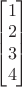 $\begin{bmatrix}1 \\ 2 \\ 3 \\ 4 \end{bmatrix}$