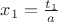$x_1=\frac{t_1}{a}$