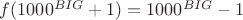 $f(1000^{BIG}+1)=1000^{BIG}-1$