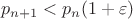 $$p_{n+1}<p_n(1+\varepsilon)$$
