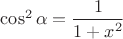 $\cos^2\alpha=\dfrac{1}{1+x^2}$