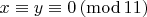 $x \equiv y \equiv 0 \,(\mathrm{mod}\,11)$