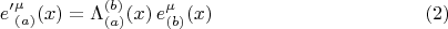 $${e'}_{(a)}^{\mu} (x) = \Lambda^{(b)}_{(a)}(x) \, e_{(b)}^{\mu} (x) \eqno(2)$$