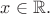 $x\in\mathbb R.$
