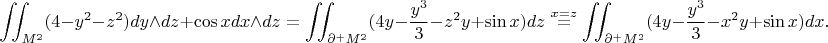 $$\iint_{M^2} (4 - y^2 - z^2) dy \wedge dz + \cos x dx \wedge dz = \iint_{\partial^+M^2} (4y - \frac{y^3}{3} - z^2y + \sin x) dz \overset{x = z}{=} \iint_{\partial^+M^2}(4y - \frac{y^3}{3} - x^2y + \sin x) dx.$$