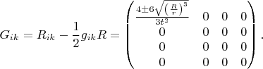 $$G_{ik}=R_{ik}-\frac 12g_{ik}R=\begin{pmatrix}\frac{4\pm 6\sqrt{\left(\frac Rr\right)^3}}{3t^2}&0&0&0\\0&0&0&0\\0&0&0&0\\0&0&0&0\end{pmatrix}.$$