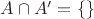 $A\cap A'=\{\}$