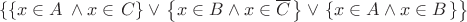 $\[\left. {\left\{ {\left\{ {x \in A} \right.} \right. \wedge x \in \left. C \right\} \vee \left. {\left\{ {x \in B \wedge x \in \overline C } \right.} \right\} \vee \left. {\left\{ {x \in A \wedge x \in B} \right.} \right\}} \right\}\]$