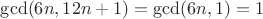 $\gcd(6n, 12n+1)=\gcd(6n, 1)=1$
