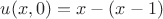 $u(x,0)=x-(x-1)$