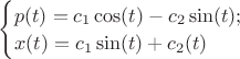 $\begin{cases} 
p(t) = c_1 \cos(t) - c_2 \sin(t); \\
x(t) = c_1 \sin(t) + c_2 \cost(t)
\end{cases}$