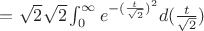 $= \sqrt 2 \sqrt 2 \int_{0}^{\infty} {e^{-(\frac {t}{\sqrt 2})^2}d{(\frac {t}{\sqrt 2})}$
