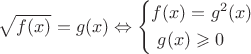 $% MathType!Translator!2!1!AMS LaTeX.tdl!TeX -- AMS-LaTeX!
\[
\sqrt {f(x)}  = g(x) \Leftrightarrow \left\{ \begin{gathered}
  f(x) = g^2 (x) \hfill \\
  \,\,g(x) \geqslant 0 \hfill \\ 
\end{gathered}  \right.
\]
% MathType!End!2!1!
$