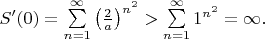 $S'(0) = \sum\limits_{n=1}^{\infty} {\left (\frac{2}{a} \right ) ^ {n^2} } > \sum\limits_{n=1}^{\infty} {1 ^ {n^2} } = \infty.$