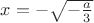 $x=-\sqrt{-\frac{a}{3}}$