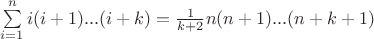 $\sum \limits _{i=1}^{n} i(i+1)...(i+k)=\frac {1} {k+2} n(n+1)...(n+k+1)$