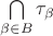 $\bigcap\limits_{\beta \in B}\tau_{\beta}$