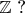 $\mathbb{Z}$ ?