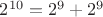 $2^{10}=2^9+2^9$