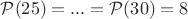 $\mathcal{P}(25)=...=\mathcal{P}(30)=8$