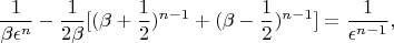 $$ \frac{1}{\beta \epsilon^{n}} - \frac{1}{2\beta}[(\beta +
\frac{1}{2})^{n - 1} + (\beta - \frac{1}{2})^{n - 1}] =
\frac{1}{\epsilon^{n - 1}}, $$
