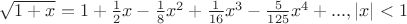 $\sqrt{1+x}=1+\frac{1}{2}x-\frac{1}{8}x^2+\frac{1}{16}x^3-\frac{5}{125}x^4+..., |x|<1$