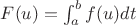 $F(u)=\int_{a}^{b}f(u)dt$ $F(u)=\int_{a}^{b}f(u)dt$