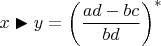 $x \blacktriangleright y = \left(\dfrac{ad - bc}{bd}\right)^*$