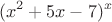 $$(x^2+5x-7)^x$$