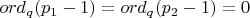 $ord_q(p_1-1)=ord_q(p_2-1)=0$