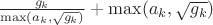 $\frac{g_k}{\max(a_k, \sqrt{g_k})} + \max(a_k, \sqrt{g_k})$