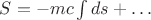 $S=-mc\int ds+\ldots$