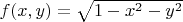 $f(x,y)=\sqrt{1-x^2-y^2}$