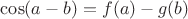 $\cos(a-b) = f(a) - g(b)$