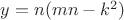$y=n(mn-k^2)$ $y=n(mn-k^2)$