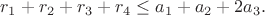 $r_1 + r_2 + r_3 + r_4 \le a_1 + a_2 + 2a_3.$